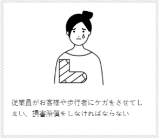 従業員がお客様や歩行者にケガをさせてしまい、損害賠償をしなければならない
